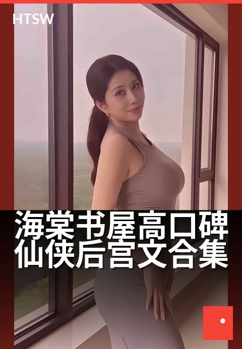 海棠书屋高口碑仙侠后宫文合集 - 仙道风流韵事,尽在海棠书屋高口碑佳作